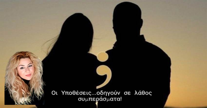 Γράφει η Αναστασία Τζανετάκου : Τα υποθετικά σενάρια βλάπτουν σοβαρά τις ανθρώπινες σχέσεις!